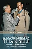 A Cause Greater than Self: The Journey of Captain Michael J. Daly, World War II Medal of Honor Recipient (Volume 139) (Williams-Ford Texas A&M University Military History Series)