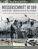 Messerschmitt Bf 109: The Latter Years - War in the East to the Fall of Germany (Air War Archive)