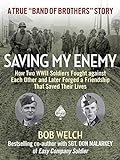 Saving My Enemy: How Two WWII Soldiers Fought Against Each Other and Later Forged a Friendship That Saved Their Lives