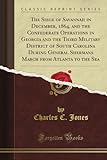 The Siege of Savannah in December, 1864, and the Confederate Operations in Georgia and the Third Military District of South Carolina During General ... from Atlanta to the Sea (Classic Reprint)