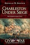 Charleston Under Siege: The Impregnable City (Civil War Series)