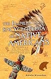 The Element Encyclopedia of Native Americans: The Ultimate A-Z of the Tribes, Symbols, and Wisdom of the Native Americans of North America